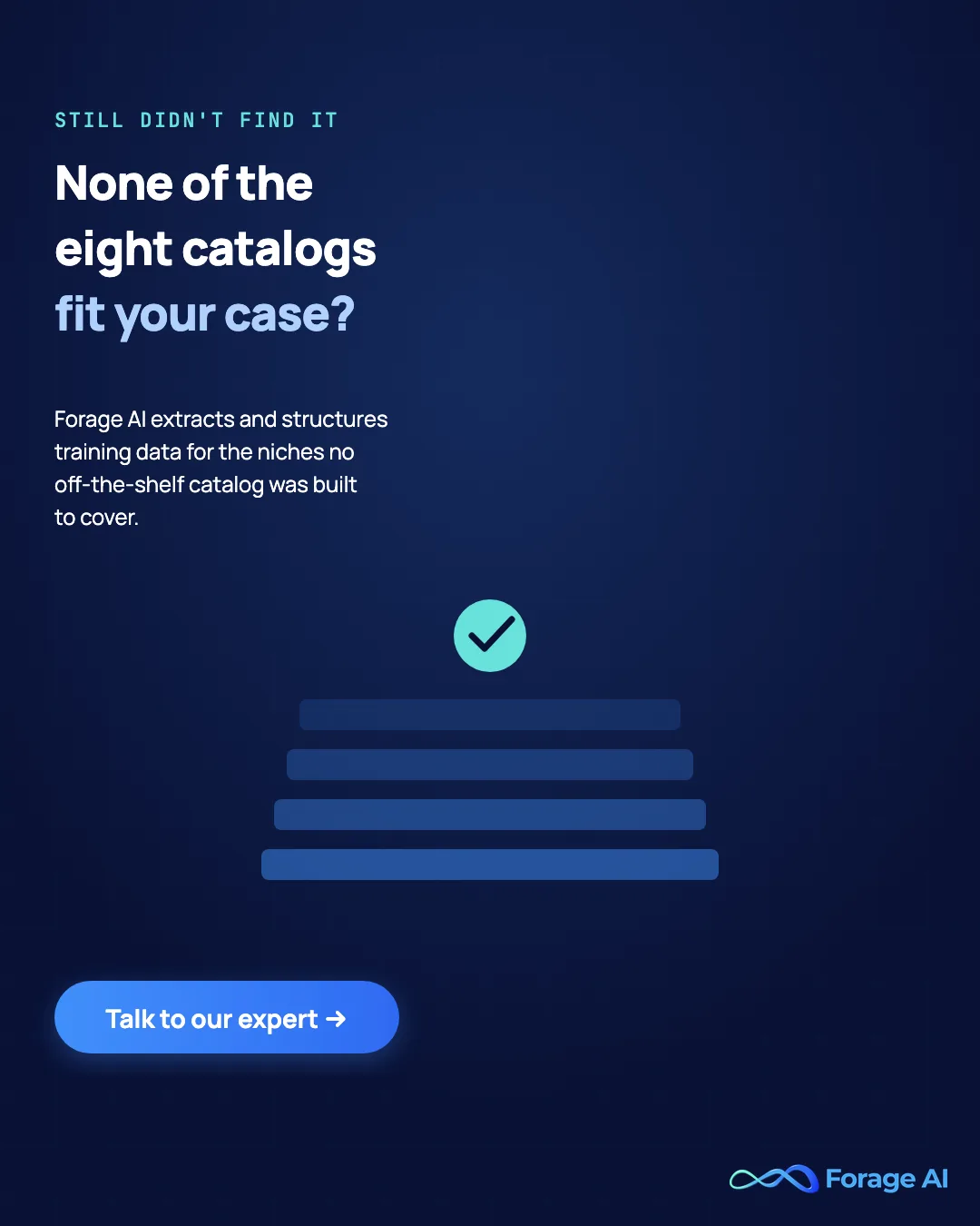 Promotional graphic reading none of the eight catalogs fit your case; Forage AI extracts and structures training data for the niches no off-the-shelf catalog was built to cover, with a call to action to talk to a Forage AI expert.