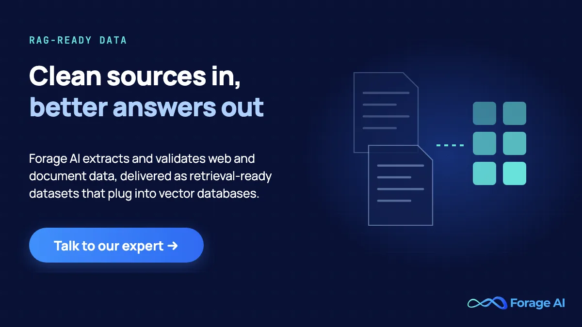 Forage AI promo: clean sources in, better answers out. Forage AI extracts and validates web and document data, delivered as retrieval-ready datasets that plug into vector databases. Talk to our expert.